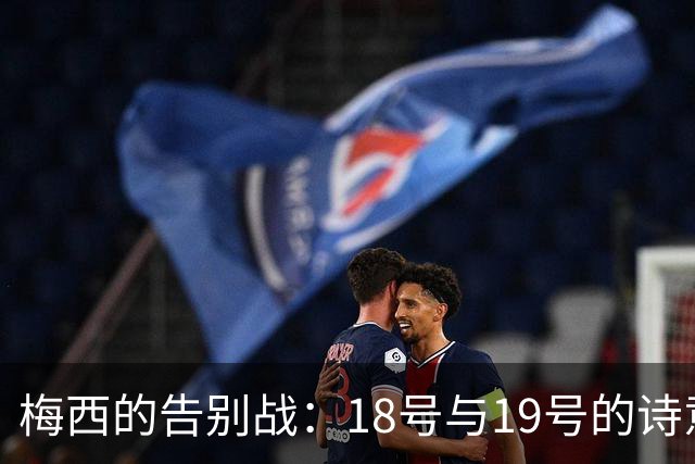 梅西的告别战：18号与19号的诗意碰撞