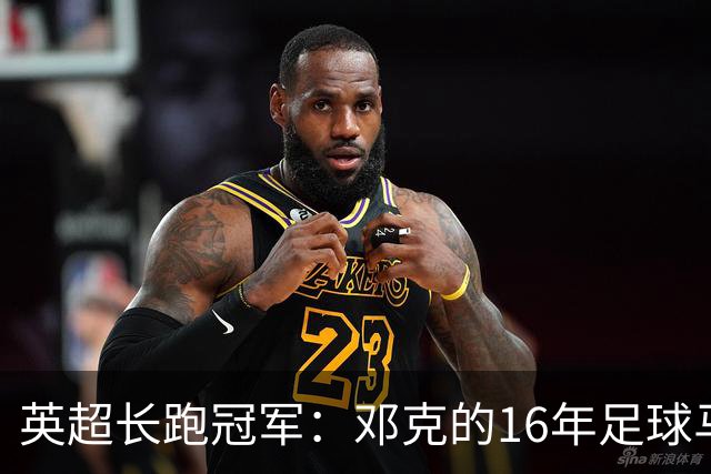 英超长跑冠军：邓克的16年足球马拉松
